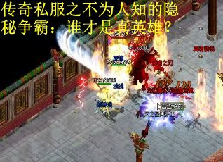 传奇私服之不为人知的隐秘争霸：谁才是真英雄？