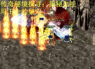 传奇秘境探寻：揭秘血祖玛卫士的巢穴
