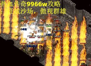 热血传奇9966w攻略：征战沙场，傲视群雄