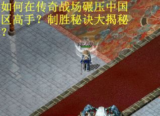 如何在传奇战场碾压中国区高手？制胜秘诀大揭秘？