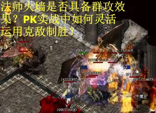法师火墙是否具备群攻效果？PK实战中如何灵活运用克敌制胜？