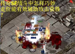 传奇SF战斗中怎样巧妙走位能有效辅助攻击获胜？