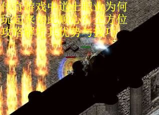 传奇游戏中道士职业为何玩起来如此顺心？全方位攻略解析其优势与技巧