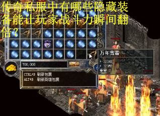 传奇私服中有哪些隐藏装备能让玩家战斗力瞬间翻倍？