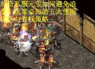 传奇私服元宝如何避免浪费？玩家必知的五大使用误区与省钱策略