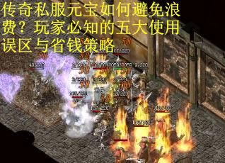 传奇私服元宝如何避免浪费？玩家必知的五大使用误区与省钱策略
