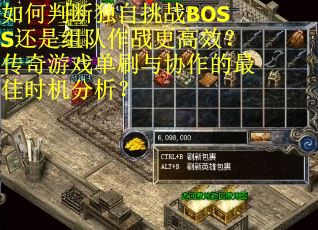 如何判断独自挑战BOSS还是组队作战更高效？传奇游戏单刷与协作的最佳时机分析？