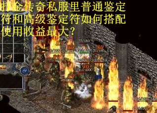 打金传奇私服里普通鉴定符和高级鉴定符如何搭配使用收益最大？