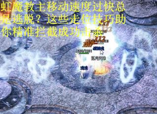虹魔教主移动速度过快总是逃脱？这些走位技巧助你精准拦截成功击杀