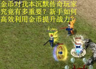 金币对我本沉默传奇玩家究竟有多重要？新手如何高效利用金币提升战力？