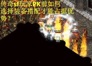传奇sf玩家PK前如何选择装备搭配才能占据优势？