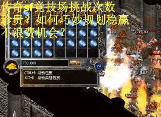 传奇sf竞技场挑战次数珍贵？如何巧妙规划稳赢不浪费机会？