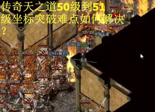 传奇天之道50级到51级坐标突破难点如何解决？