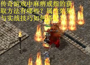 传奇游戏中麻痹戒指的获取方法有哪些？属性效果与实战技巧如何搭配？