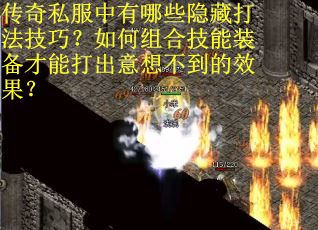 传奇私服中有哪些隐藏打法技巧？如何组合技能装备才能打出意想不到的效果？