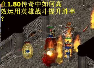 在1.80传奇中如何高效运用英雄战斗提升胜率？