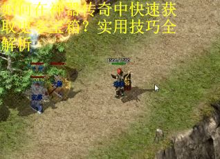 如何在神器传奇中快速获取更多宝箱？实用技巧全解析
