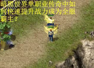 暗黑世界单职业传奇中如何快速提升战力成为全服霸主？