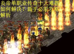 炎帝单职业传奇十大难题如何解决？新手必看攻略解析