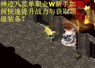 神迹八荒单职业W新手如何快速提升战力与获取顶级装备？