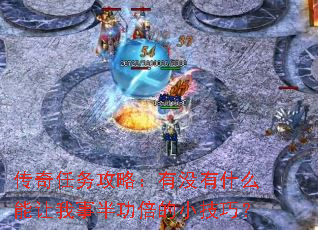 传奇任务攻略:有没有什么能让我事半功倍的小技巧? 传奇任务攻略:有没有什么能让我事半功倍的小技巧?