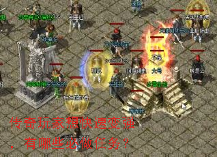 传奇玩家想快速变强,有哪些必做任务? 传奇玩家想快速变强,有哪些必做任务?