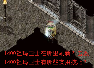 1400祖玛卫士在哪里刷新?击败1400祖玛卫士有哪些实用技巧? 1400祖玛卫士在哪里刷新?击败1400祖玛卫士有哪些实用技巧?