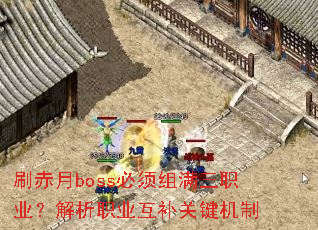 刷赤月boss必须组满三职业?解析职业互补关键机制 刷赤月boss必须组满三职业?解析职业互补关键机制