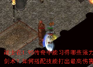 战士在1.95传奇中能习得哪些强力剑术?如何搭配技能打出最高伤害? 战士在1.95传奇中能习得哪些强力剑术?如何搭配技能打出最高伤害?