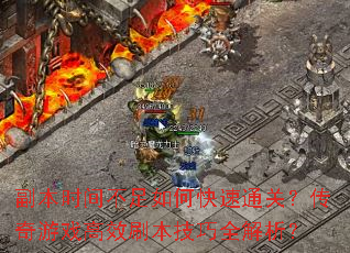 副本时间不足如何快速通关?传奇游戏高效刷本<a href=