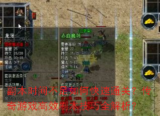 副本时间不足如何快速通关?传奇游戏高效刷本技巧全解析? 副本时间不足如何快速通关?传奇游戏高效刷本技巧全解析?