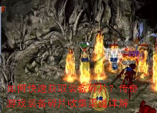 如何快速获取装备碎片?传奇游戏装备碎片收集渠道详解 如何快速获取装备碎片?传奇游戏装备碎片收集渠道详解