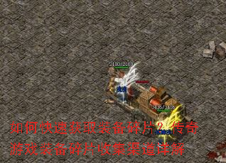 如何快速获取装备碎片?传奇游戏装备碎片收集渠道详解 如何快速获取装备碎片?传奇游戏装备碎片收集渠道详解