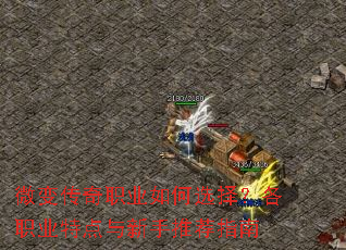 微变传奇职业如何选择?各职业特点与新手推荐指南 微变传奇职业如何选择?各职业特点与新手推荐指南