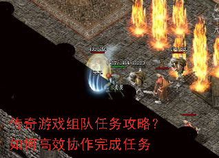 传奇游戏组队任务攻略?如何高效协作完成任务 传奇游戏组队任务攻略?如何高效协作完成任务