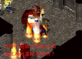 传奇行会攻沙获胜必备的战术与策略有哪些? 传奇行会攻沙获胜必备的战术与策略有哪些?