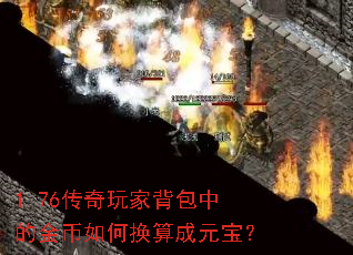 1.76传奇玩家背包中的金币如何换算成元宝? 1.76传奇玩家背包中的金币如何换算成元宝?