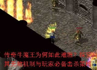传奇牛魔王为何如此难缠?探究其无敌机制与玩家必备击杀策略 传奇牛魔王为何如此难缠?探究其无敌机制与玩家必备击杀策略