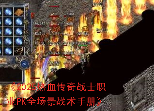 《2025热血传奇战士职业PK全场景战术手册》 《2025热血传奇战士职业PK全场景战术手册》