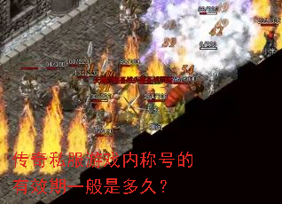 传奇私服游戏内称号的有效期一般是多久? 传奇私服游戏内称号的有效期一般是多久?