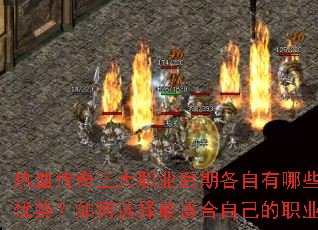 热血传奇三大职业后期各自有哪些独特优势?如何选择最适合自己的职业? 热血传奇三大职业后期各自有哪些独特优势?如何选择最适合自己的职业?