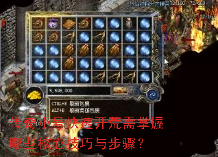 传奇小号快速开荒需掌握哪些核心技巧与步骤? 传奇小号快速开荒需掌握哪些核心技巧与步骤?