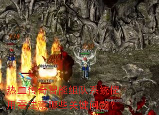 热血传奇智能组队系统使用需注意哪些关键问题? 热血传奇智能组队系统使用需注意哪些关键问题?