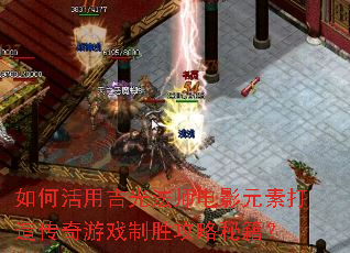 如何活用吉光法师电影元素打造传奇游戏制胜攻略秘籍? 如何活用吉光法师电影元素打造传奇游戏制胜攻略秘籍?