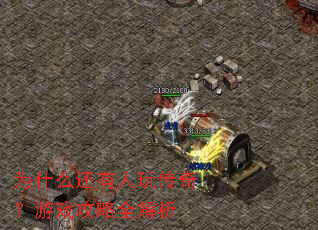 为什么还有人玩传奇?游戏攻略全解析 为什么还有人玩传奇?游戏攻略全解析