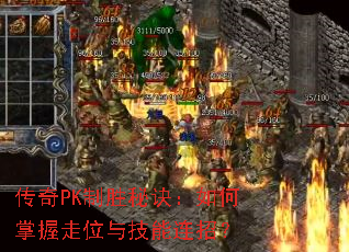 传奇PK制胜秘诀:如何掌握走位与技能连招? 传奇PK制胜秘诀:如何掌握走位与技能连招?