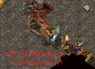传奇大陆3D版新服开启,如何快速提升战力? 传奇大陆3D版新服开启,如何快速提升战力?