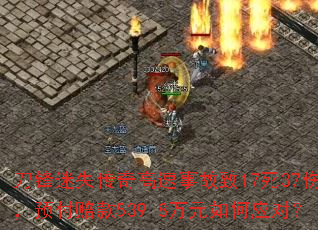 刀锋迷失传奇高速事故致17死37伤,预付赔款539.8万元如何应对? 刀锋迷失传奇高速事故致17死37伤,预付赔款539.8万元如何应对?