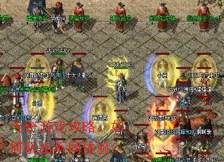 传奇游戏攻略:如何玩出不同体验? 传奇游戏攻略:如何玩出不同体验?