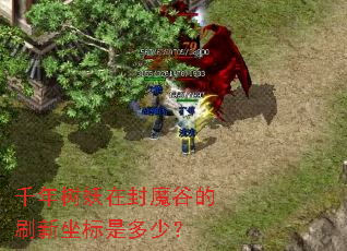 千年树妖在封魔谷的刷新坐标是多少? 千年树妖在封魔谷的刷新坐标是多少?